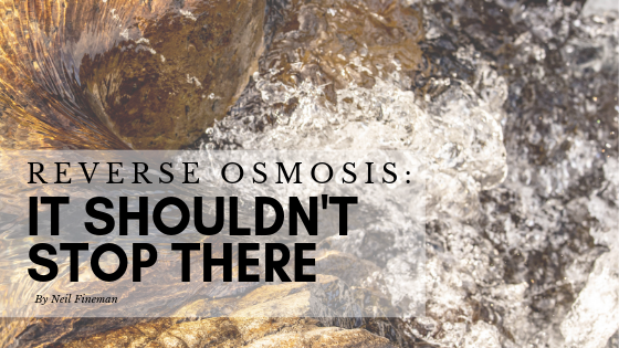 Reverse Osmosis: It Shouldn’t Stop There